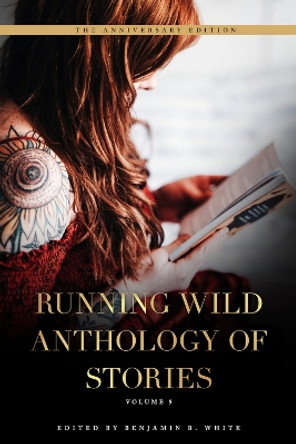 Running Wild Anthology of Stories: Volume 5 by Benjamin B White 9781947041851