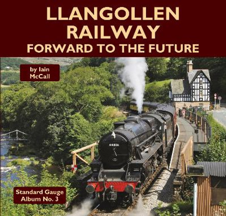 Llangollen Railway - Forward to the Future by Iain McCall 9781900340915