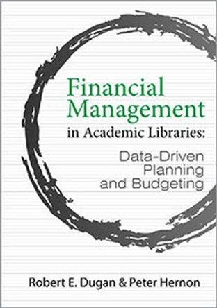Financial Management in Academic Libraries: Data-Driven Planning and Budgeting by Robert E. Dugan 9780838989432