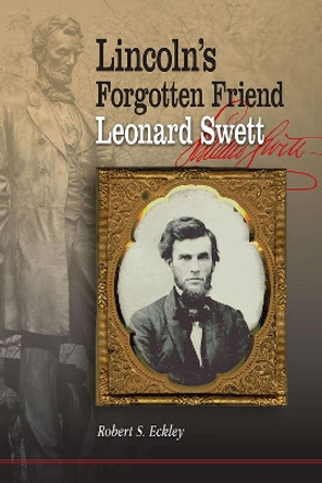 Lincoln's Forgotten Friend, Leonard Swett by Robert S. Eckley 9780809338399