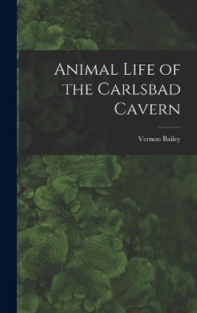 Animal Life of the Carlsbad Cavern by Vernon 1864-1942 Bailey 9781014081353