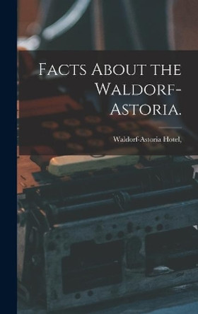 Facts About the Waldorf-Astoria. by N Y ) Waldorf-Astoria Hotel (New York 9781014082855