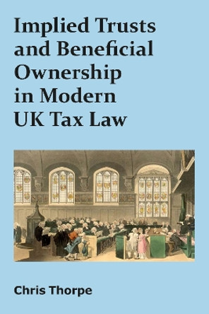 Implied Trusts and Beneficial Ownership in Modern UK Tax Law by Chris Thorpe 9781913507381