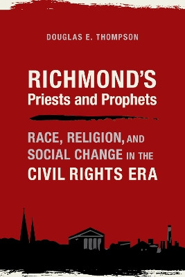 Richmond's Priests and Prophets: Race, Religion, and Social Change in the Civil Rights Era by Douglas E. Thompson 9780817360542