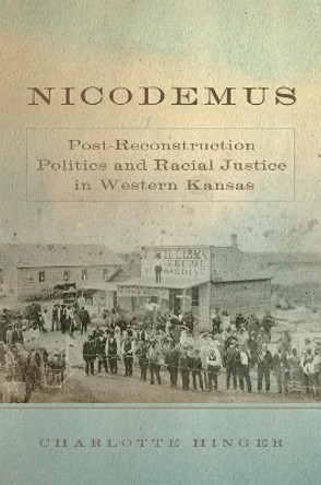 Nicodemus Volume 11: Post-Reconstruction Politics and Racial Justice in Western Kansas by Charlotte Hinger 9780806190334