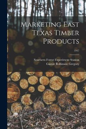 Marketing East Texas Timber Products; 1947 by Southern Forest Experiment Station (New 9781014108494