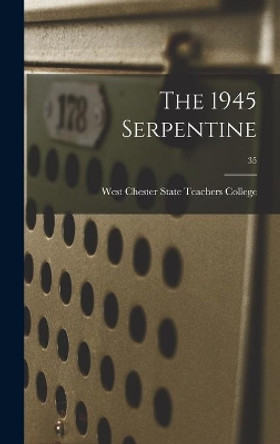 The 1945 Serpentine; 35 by West Chester State Teachers College 9781014121691