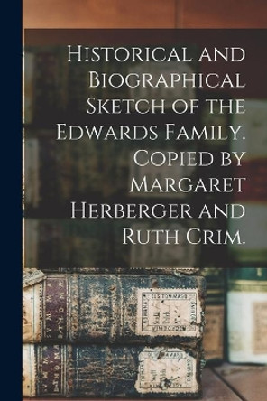 Historical and Biographical Sketch of the Edwards Family. Copied by Margaret Herberger and Ruth Crim. by Anonymous 9781014618917