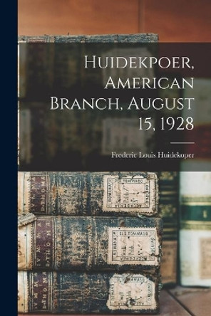 Huidekpoer, American Branch, August 15, 1928 by Frederic Louis 1874-1940 Huidekoper 9781014625014