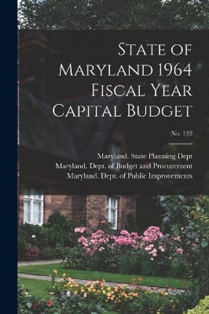 State of Maryland 1964 Fiscal Year Capital Budget; No. 122 by Maryland State Planning Dept 9781014632470