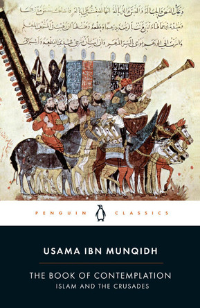 The Book of Contemplation: Islam and the Crusades by Usamah ibn Munqidh