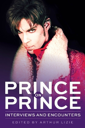 Prince on Prince: Interviews and Encounters with Prince by Arthur Lizie 9781641607155
