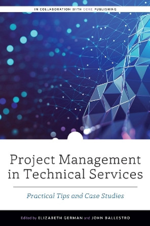 Project Management in Technical Services: Practical Tips and Case Studies by Elizabeth German 9780838949917