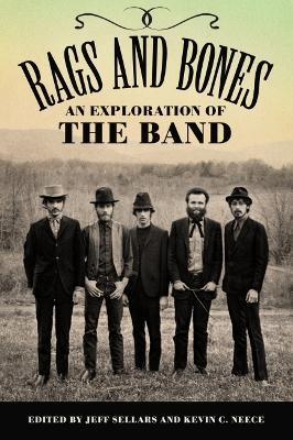 Rags and Bones: An Exploration of The Band by Jeff Sellars 9781496842985