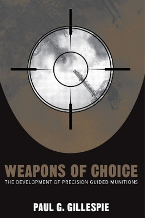Weapons of Choice: The Development of Precision Guided Munitions by Paul G. Gillespie 9780817353537