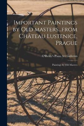 Important Paintings by Old Masters...from Château Lustenice, Prague; Paintings by Old Masters by O'Reilly's Plaza Art Galleries 9781014637949