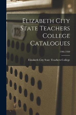 Elizabeth City State Teachers College Catalogues; 1946-1950 by Elizabeth City State Teachers College 9781014638656