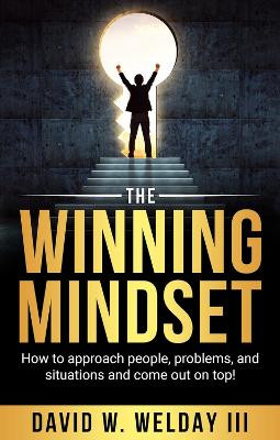 The Winning Mindset: How to approach people, problems, and situations and come out on top! by David Welday 9781954533929