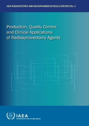 Production, Quality Control and Clinical Applications of Radiosynovectomy Agents by International Atomic Energy Agency 9789201185204