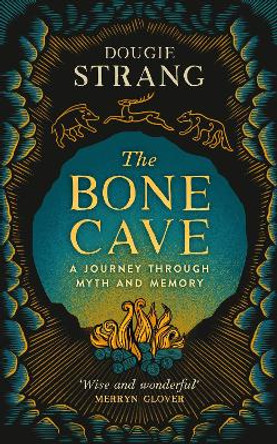 The Bone Cave: A Journey through Myth and Memory by Dougie Strang 9781780278353