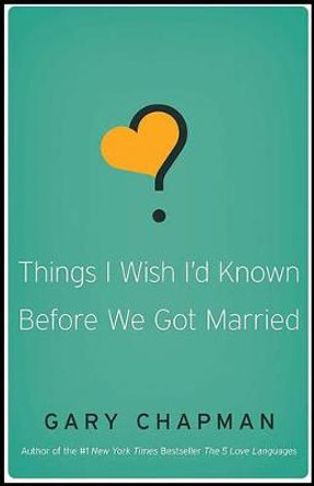 Things I Wish I'D Known Before We Got Married by Gary D. Chapman