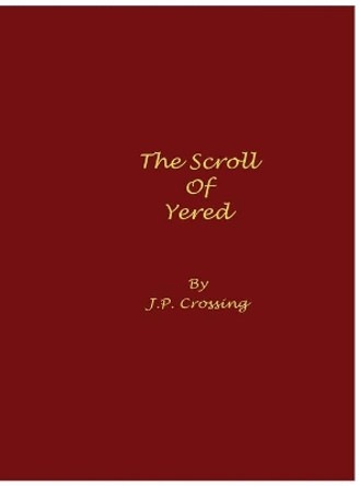 The Scroll of Yered by J P Crossing 9780578616292