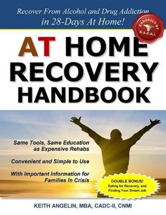 At Home Recovery Handbook: Recover from Alcohol and Drug Addiction in 28-Days At Home! by Keith Angelin 9780692236581