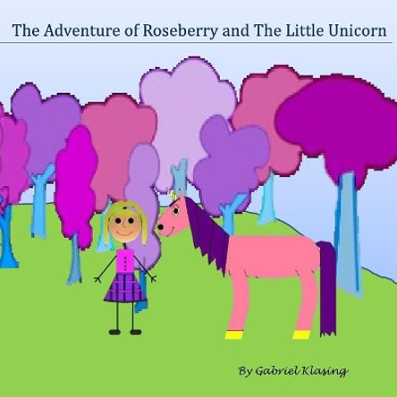 The Adventures of Roseberry and the Little Unicorn by Gabriel Klasing 9780998217352