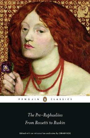 The Pre-Raphaelites: From Rossetti to Ruskin by Dinah Roe