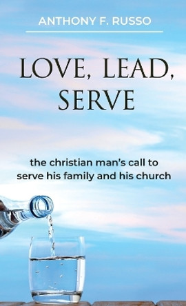 Love, Lead, Serve by Anthony F Russo 9780998244556