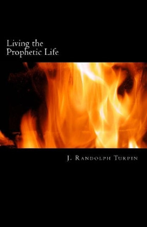 Living the Prophetic Life by J Randolph Turpin Jr 9780998310213