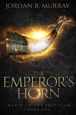 The Emperor's Horn: A Magic In The Imperium Novel by Jordan R Murray 9780998392103