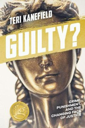 Guilty?: Crime, Punishment, and the Changing Face of Justice by Teri Kanefield 9780998425726