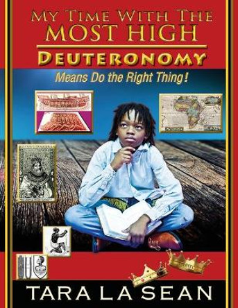 My Time With The Most High: Deuteronomy Means Do the Right Thing! by Tara La Sean 9780998567228