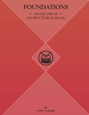 Foundations: Snare Drum Instructional Book by Robert J Grubaugh 9780998580128
