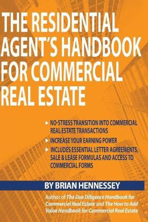 The Residential Agent's Handbook for Commercial Real Estate: Create Another Revenue Stream from Your Current Client Base and Attract New Clients by Helping Them with Their Commercial Real Estate Needs. by Brian Hennessey 9780998616339