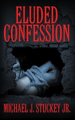 Eluded Confession by Michael J Stuckey Jr 9780998671505