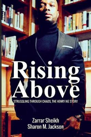 Rising Above: Struggling Through Chaos, The Henry Ike Story by Sharon Michelle Jackson 9780998732909