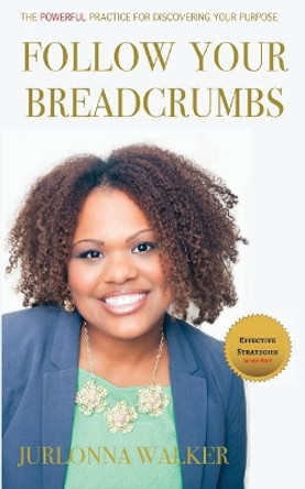 Follow Your Breadcrumbs: A Powerful Practice for Discovering Your Purpose by Jurlonna Walker 9780998745916