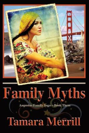 Family Myths: Augustus Family Trilogy Book 3 by Tamara Merrill 9780998748221