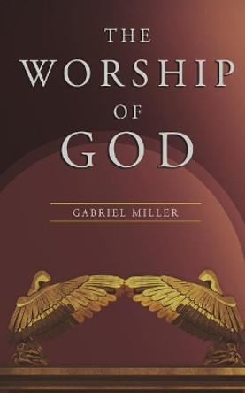 The Worship of God by Gabriel Miller 9780998760810