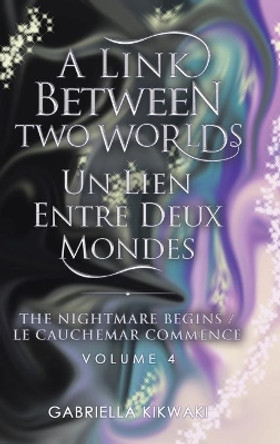 A Link Between Two Worlds / Un Lien Entre Deux Mondes: The Nightmare Begins/ Le Cauchemar Commence by Gabriella Kikwaki 9780228852476