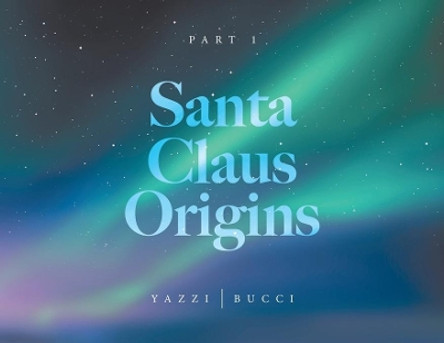 Santa Claus Origins: Part 1 by Yazzi 9780228858379