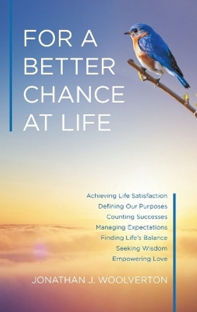 For a Better Chance at Life: Achieving Life Satisfaction by Jonathan J Woolverton 9780228880110