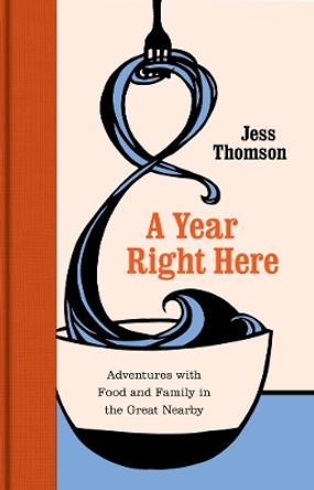 A Year Right Here: Adventures with Food and Family in the Great Nearby by Jess Thomson 9780295741543