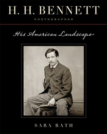 H. H. Bennett, Photographer: His American Landscape by Sara Rath 9780299237042