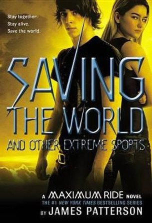 Saving the World and Other Extreme Sports: A Maximum Ride Novel by James Patterson 9780316155601