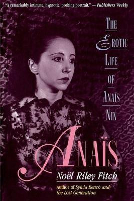 Anais: The Erotic Life of Anais Nin by Represented by MS Kris Dahl Noel Riley Fitch 9780316284318