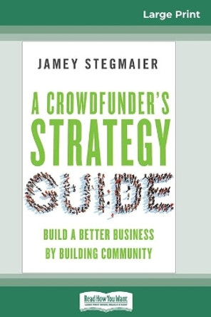 A Crowdfunder's Strategy Guide: Build a Better Business by Building Community (16pt Large Print Edition) by Jamey Stegmaier 9780369312662