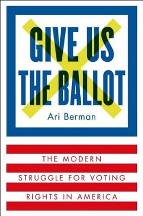 Give Us the Ballot by Ari Berman 9780374158279